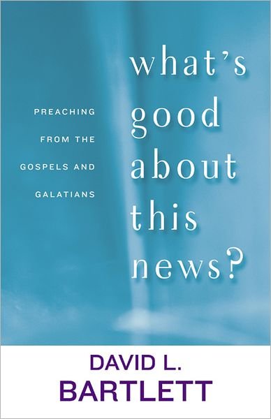 What's Good About This News?: Preaching from the Gospels and Galatians (Lyman Beecher Lectures) - David L. Bartlett - Kirjat - Westminster John Knox Press - 9780664225261 - lauantai 30. elokuuta 2003