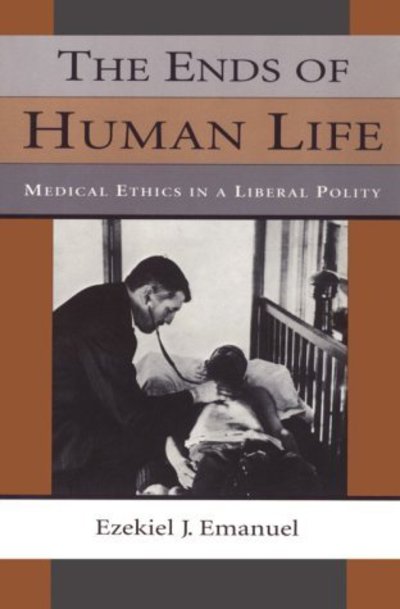 Cover for Ezekiel J. Emanuel · The Ends of Human Life: Medical Ethics in a Liberal Polity (Pocketbok) [New edition] (1998)