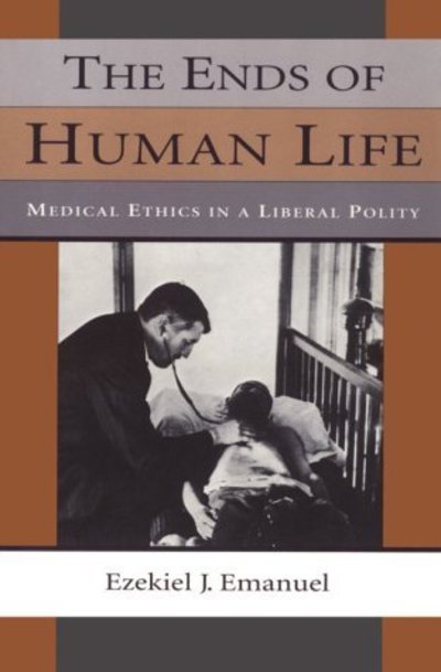 Cover for Ezekiel J. Emanuel · The Ends of Human Life: Medical Ethics in a Liberal Polity (Taschenbuch) [New edition] (1998)