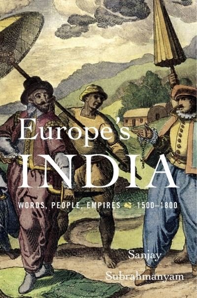 Cover for Sanjay Subrahmanyam · Europe’s India: Words, People, Empires, 1500–1800 (Hardcover Book) (2017)