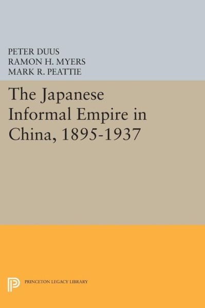 Cover for Peter Duus · The Japanese Informal Empire in China, 1895-1937 - Princeton Legacy Library (Paperback Book) (2014)