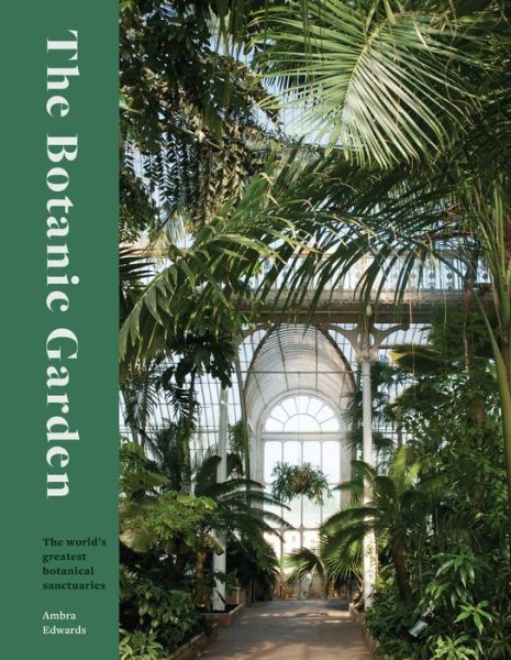 Ambra Edwards · The Botanic Garden: The world's greatest botanical sanctuaries (Hardcover Book) (2024)