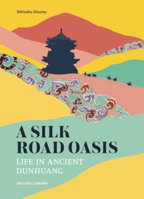 A Silk Road Oasis: Life in Ancient Dunhuang - Melodie Doumy - Livros - British Library Publishing - 9780712355261 - 27 de setembro de 2024