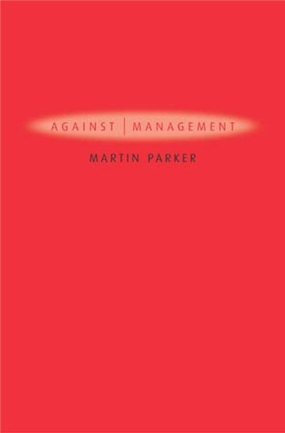 Cover for Parker, Martin (University of Leicester) · Against Management: Organization in the Age of Managerialism (Taschenbuch) (2002)