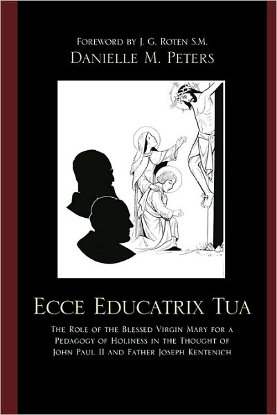 Cover for Danielle M. Peters · Ecce Educatrix Tua: The Role of the Blessed Virgin Mary for a Pedagogy of Holiness in the Thought of John Paul II and Father Joseph Kentenich (Paperback Book) (2009)