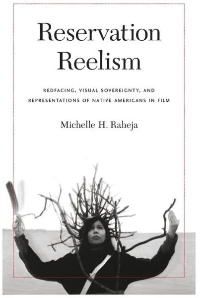 Cover for Michelle H. Raheja · Reservation Reelism: Redfacing, Visual Sovereignty, and Representations of Native Americans in Film (Inbunden Bok) (2011)