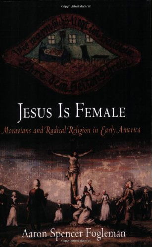 Cover for Aaron Spencer Fogleman · Jesus Is Female: Moravians and Radical Religion in Early America - Early American Studies (Paperback Book) (2008)