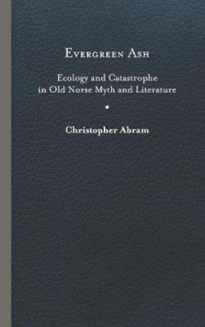 Cover for Christopher Abram · Evergreen Ash: Ecology and Catastrophe in Old Norse Myth and Literature - Under the Sign of Nature (Hardcover Book) (2019)