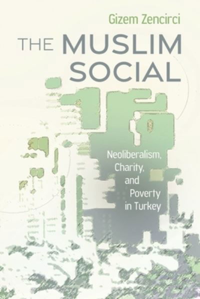 Cover for Gizem Zencirci · The Muslim Social: Neoliberalism, Charity, and Poverty in Turkey - Contemporary Issues in the Middle East (Gebundenes Buch) (2024)