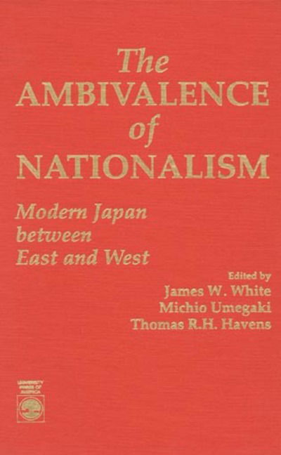 Cover for James W. White · The Ambivalence of Nationalism: Modern Japan Between East and West (Hardcover Book) (1990)