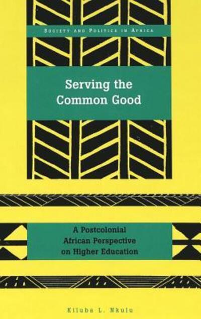 Cover for Kiluba L. Nkulu · Serving the Common Good: A Postcolonial African Perspective on Higher Education - Society &amp; Politics in Africa (Hardcover Book) (2005)