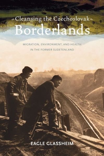 Cleansing the Czechoslovak Borderlands: Migration, Environment, and Health in the Former Sudetenland - Russian and East European Studies - Eagle Glassheim - Bøger - University of Pittsburgh Press - 9780822964261 - 18. november 2016