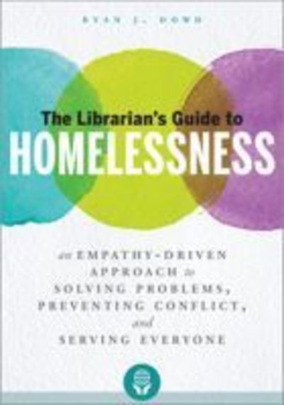 Cover for Ryan J. Dowd · The Librarian's Guide to Homelessness: An Empathy-Driven Approach to Solving Problems, Preventing Conflict, and Serving Everyone (Paperback Bog) (2018)