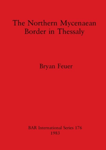 Cover for Bryan Feuer · The Northern Mycenaean Border in Thessaly (BAR) (Paperback Bog) (1983)