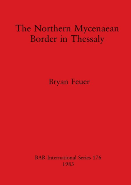 Cover for Bryan Feuer · The Northern Mycenaean Border in Thessaly (BAR) (Paperback Book) (1983)