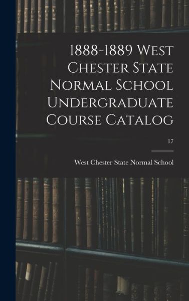 Cover for West Chester State Normal School · 1888-1889 West Chester State Normal School Undergraduate Course Catalog; 17 (Hardcover Book) (2021)