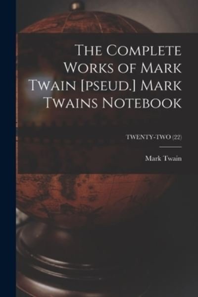 Cover for Mark Twain · The Complete Works of Mark Twain [pseud.] Mark Twains Notebook; TWENTY-TWO (22) (Paperback Book) (2021)