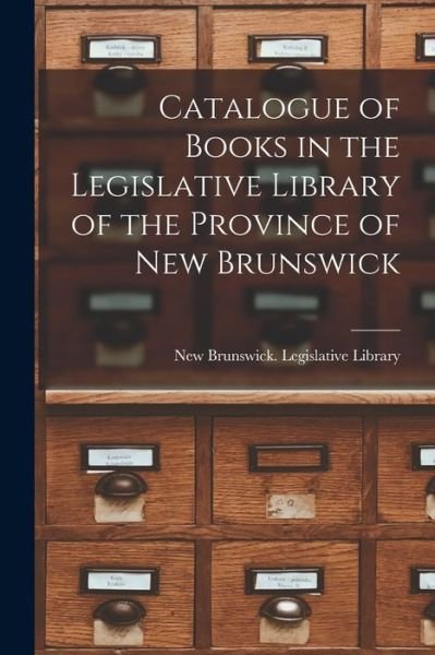 Cover for New Brunswick Legislative Library · Catalogue of Books in the Legislative Library of the Province of New Brunswick [microform] (Paperback Bog) (2021)