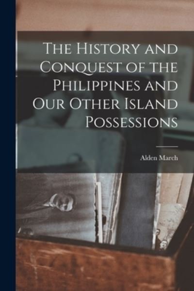Cover for Alden 1869-1942 March · The History and Conquest of the Philippines and Our Other Island Possessions (Paperback Book) (2021)
