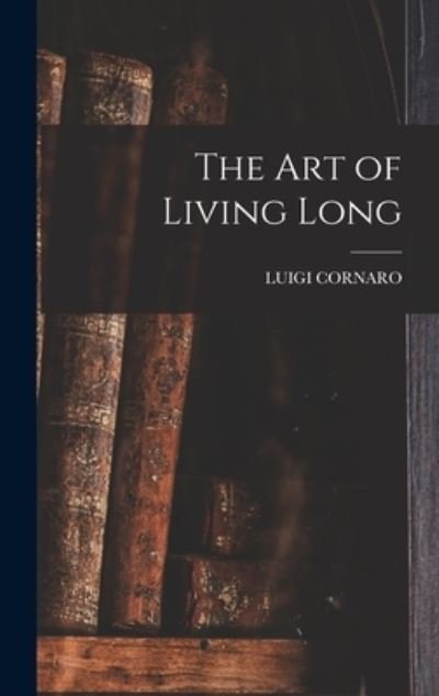 Art of Living Long - Luigi Cornaro - Böcker - Creative Media Partners, LLC - 9781015844261 - 27 oktober 2022