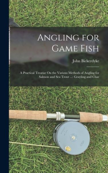 Cover for John Bickerdyke · Angling for Game Fish : A Practical Treatise on the Various Methods of Angling for Salmon and Sea Trout ... (Buch) (2022)