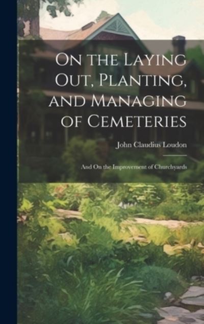 Cover for John Claudius Loudon · On the Laying Out, Planting, and Managing of Cemeteries (Book) (2023)