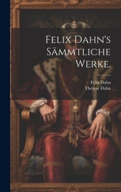 Cover for Felix Dahn · Felix Dahn's Sämmtliche Werke (Bok) (2023)
