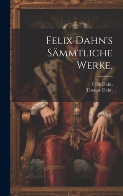 Felix Dahn's Sämmtliche Werke - Felix Dahn - Books - Creative Media Partners, LLC - 9781021010261 - July 18, 2023