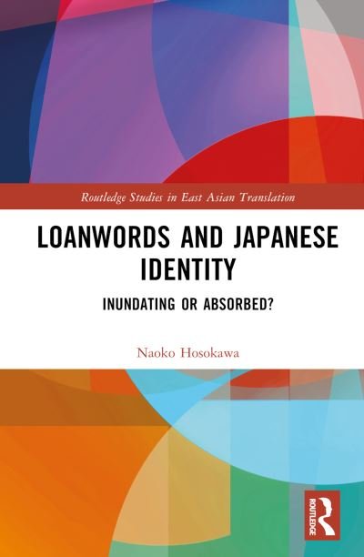 Cover for Naoko Hosokawa · Loanwords and Japanese Identity: Inundating or Absorbed? - Routledge Studies in East Asian Translation (Gebundenes Buch) (2023)