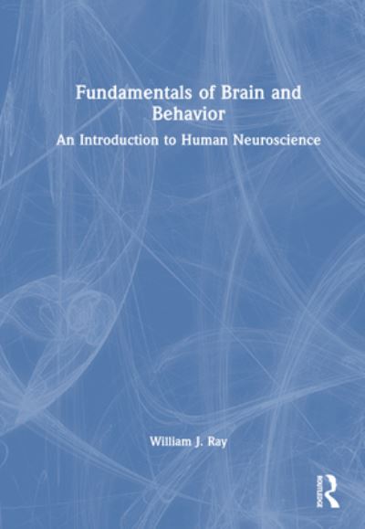 Cover for Ray, William J. (Pennsylvania State University) · Fundamentals of Brain and Behavior: An Introduction to Human Neuroscience (Hardcover Book) (2024)