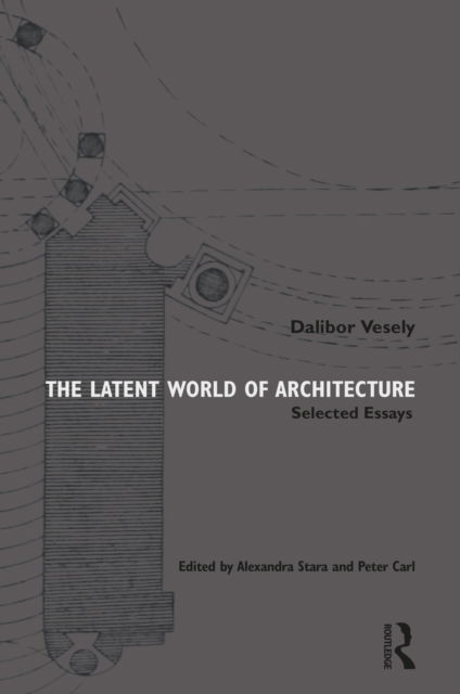 Cover for Dalibor Vesely · The Latent World of Architecture: Selected Essays (Paperback Book) (2022)