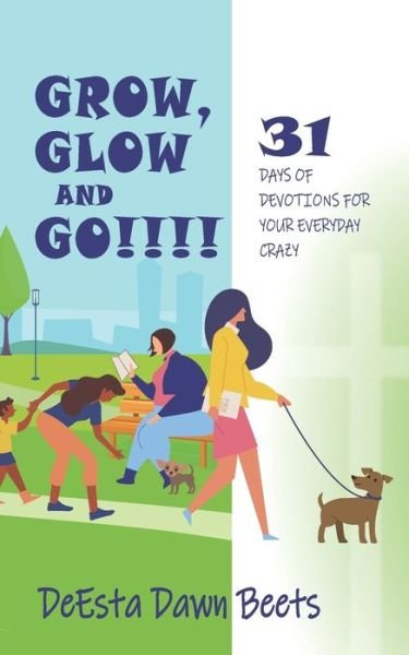 Cover for DeEsta Dawn Beets · Grow, Glow and Go!!!! : 31 Days of Devotions for Your Everyday Crazy (Pocketbok) (2019)