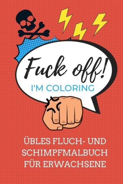 Cover for Erwachsenen Malbuch · Fuck Off! I'm Coloring UEbles Fluch- Und Schimpfmalbuch Fur Erwachsene (Paperback Bog) (2019)