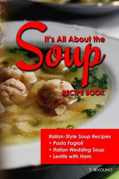 It's All about the Soup Recipe Book - T Irvolino - Livres - INDEPENDENTLY PUBLISHED - 9781091899261 - 28 mars 2019