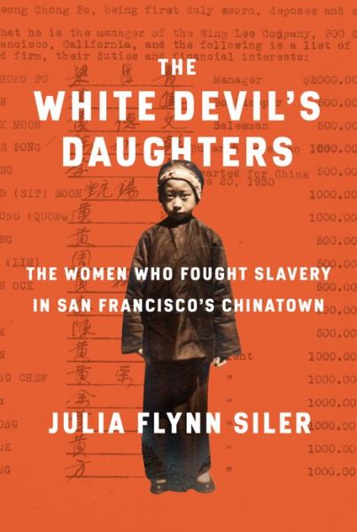 Cover for Julia Flynn Siler · The White Devil's Daughters: The Women Who Fought Slavery in San Francisco's Chinatown (Hardcover Book)