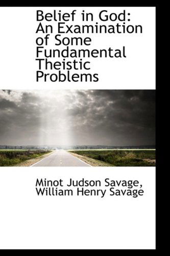 Cover for Minot J. Savage · Belief in God: an Examination of Some Fundamental Theistic Problems (Paperback Book) (2009)