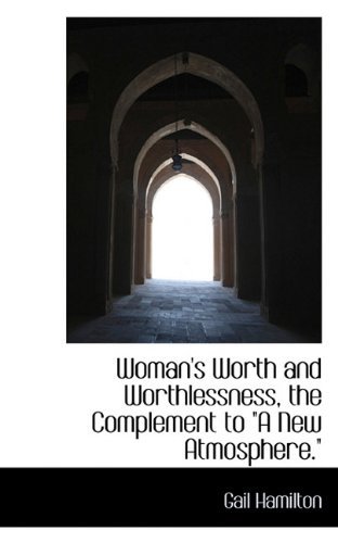 Cover for Gail Hamilton · Woman's Worth and Worthlessness, the Complement to &quot;A New Atmosphere.&quot; (Paperback Book) (2009)