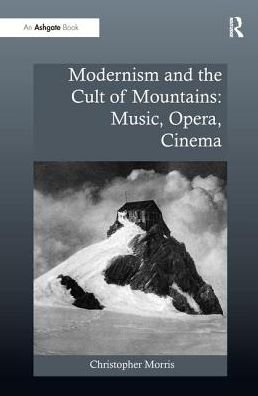 Cover for Christopher Morris · Modernism and the Cult of Mountains: Music, Opera, Cinema - Ashgate Interdisciplinary Studies in Opera (Paperback Bog) (2016)