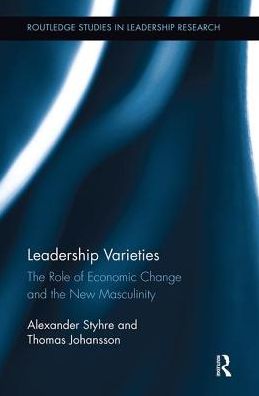 Cover for Alexander Styhre · Leadership Varieties: The Role of Economic Change and the New Masculinity - Routledge Studies in Leadership Research (Paperback Book) (2018)