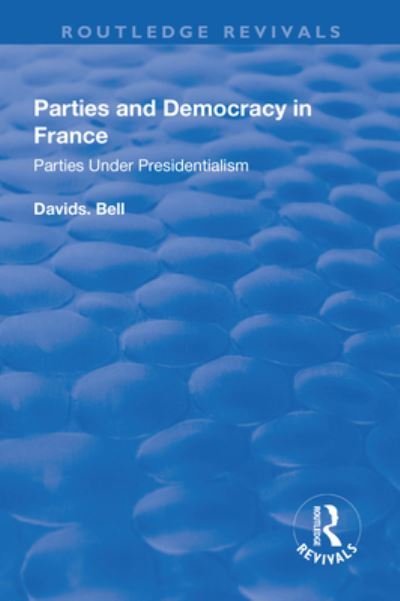 Cover for David Bell · Parties and Democracy in France: Parties Under Presidentialism: Parties Under Presidentialism - Routledge Revivals (Paperback Book) (2019)