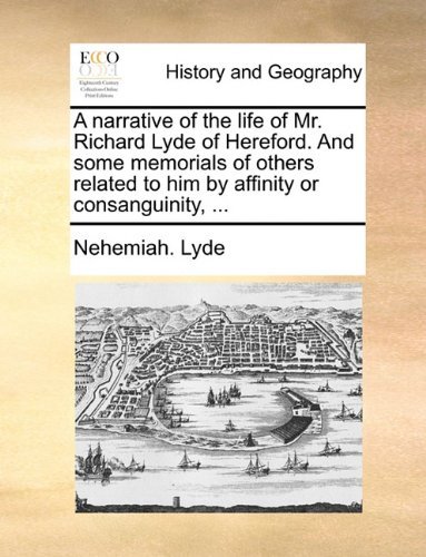 A Narrative of the Life of Mr. Richard Lyde of Hereford. and Some Memorials of Others Related to Him by Affinity or Consanguinity, ... - Nehemiah. Lyde - Böcker - Gale ECCO, Print Editions - 9781140849261 - 28 maj 2010
