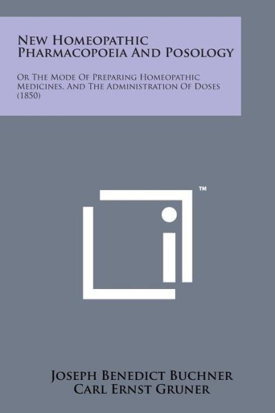 New Homeopathic Pharmacopoeia and Posology: or the Mode of Preparing Homeopathic Medicines, and the Administration of Doses (1850) - Joseph Benedict Buchner - Books - Literary Licensing, LLC - 9781169969261 - August 7, 2014