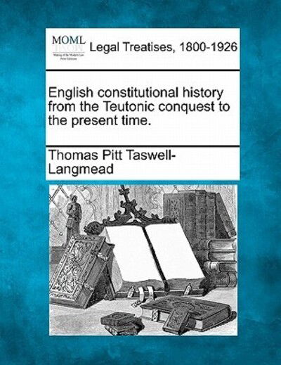 Cover for Thomas Pitt Taswell-langmead · English Constitutional History from the Teutonic Conquest to the Present Time. (Taschenbuch) (2010)
