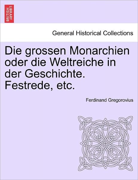 Cover for Ferdinand Gregorovius · Die Grossen Monarchien Oder Die Weltreiche in Der Geschichte. Festrede, Etc. (Paperback Book) (2011)