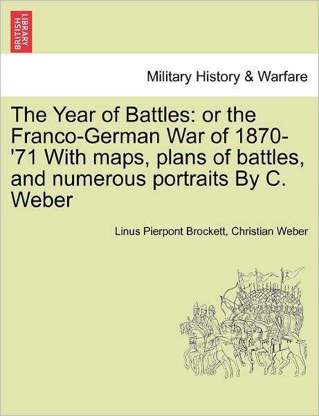 Cover for Linus Pierpont Brockett · The Year of Battles: or the Franco-german War of 1870-'71 with Maps, Plans of Battles, and Numerous Portraits by C. Weber (Paperback Book) (2011)