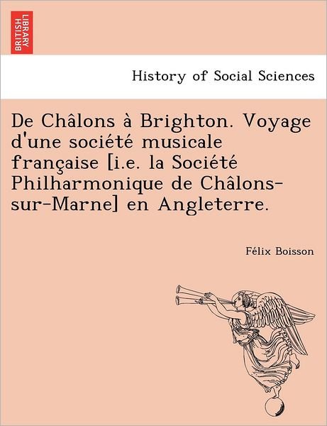 Cover for Fe Lix Boisson · De Cha Lons a Brighton. Voyage D'une Socie Te Musicale Franc Aise [i.e. La Socie Te Philharmonique De Cha Lons-sur-marne] en Angleterre. (Taschenbuch) (2012)