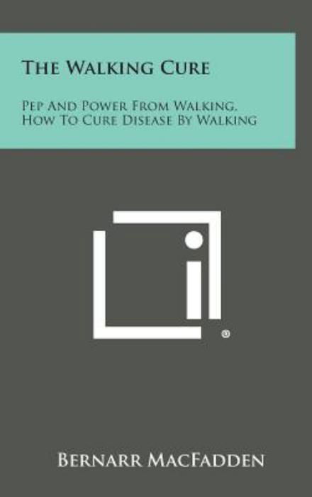 Cover for Bernarr Macfadden · The Walking Cure: Pep and Power from Walking, How to Cure Disease by Walking (Hardcover Book) (2013)