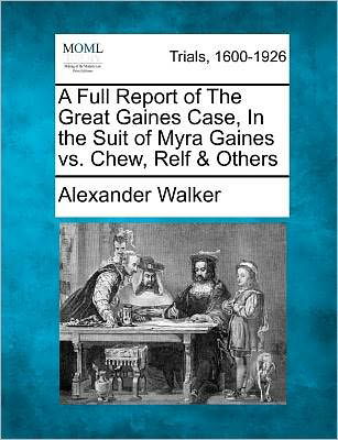Cover for Alexander Walker · A Full Report of the Great Gaines Case, in the Suit of Myra Gaines vs. Chew, Relf &amp; Others (Paperback Book) (2012)