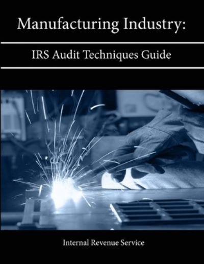 Cover for Internal Revenue Service · Manufacturing Industry: Irs Audit Techniques Guide (Paperback Book) (2013)