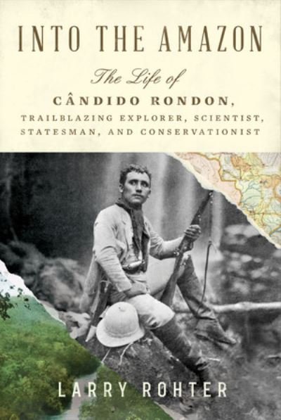 Cover for Into the Amazon - The Life of Candido Rondon, Trailblazing Explorer, Scientist, Statesman, and Conservationist (Inbunden Bok) (2023)